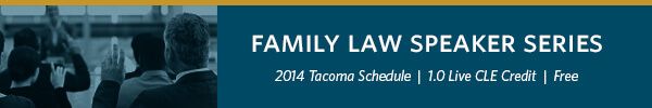 Tacoma Family Law Speaker Series - Announcing 2014 CLE Schedule